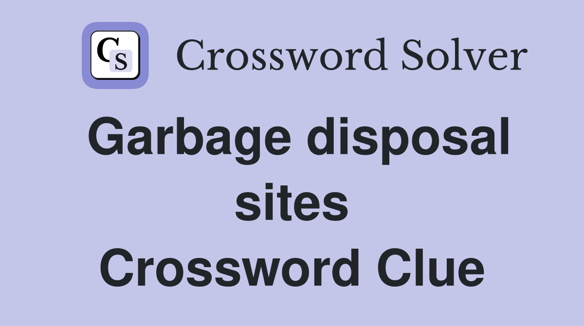 Garbage disposal sites Crossword Clue