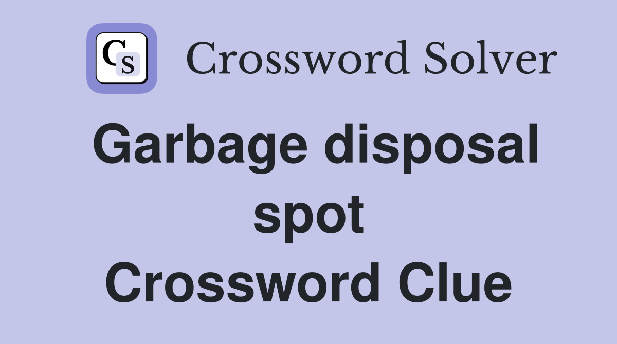 Garbage disposal spot Crossword Clue