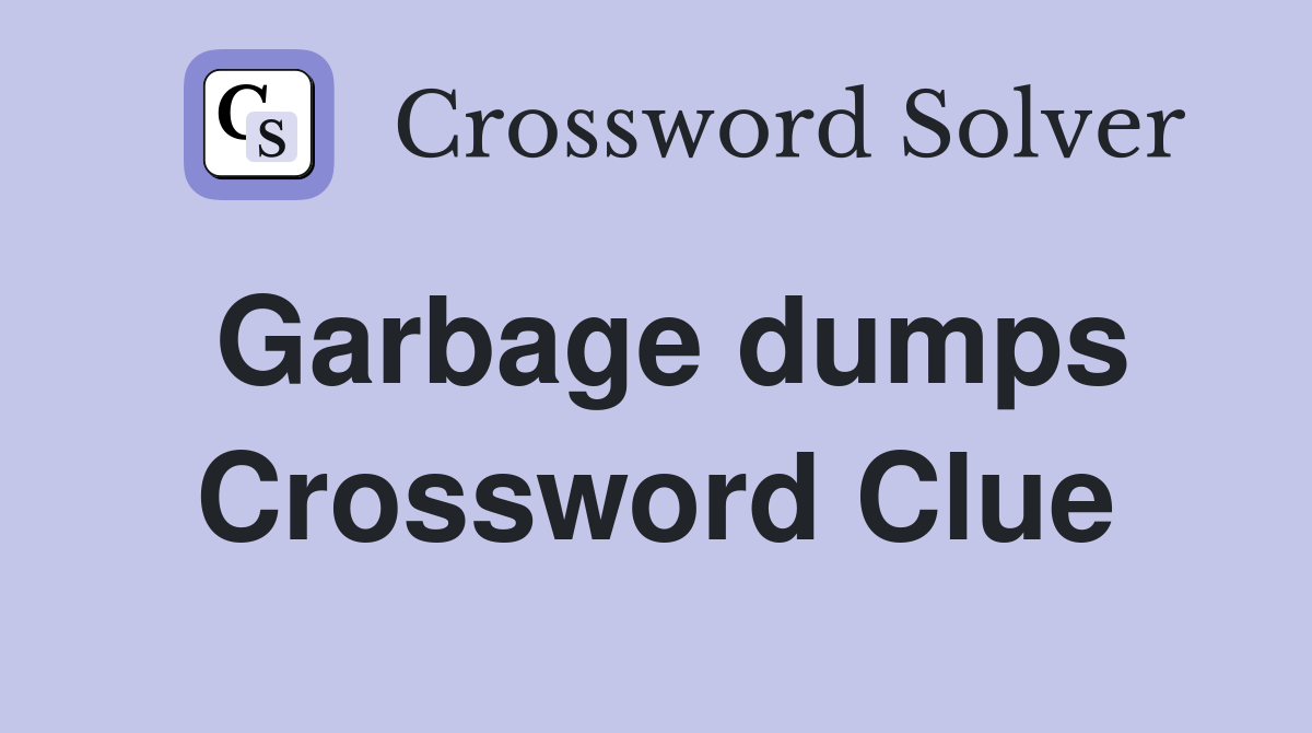 Garbage dumps Crossword Clue