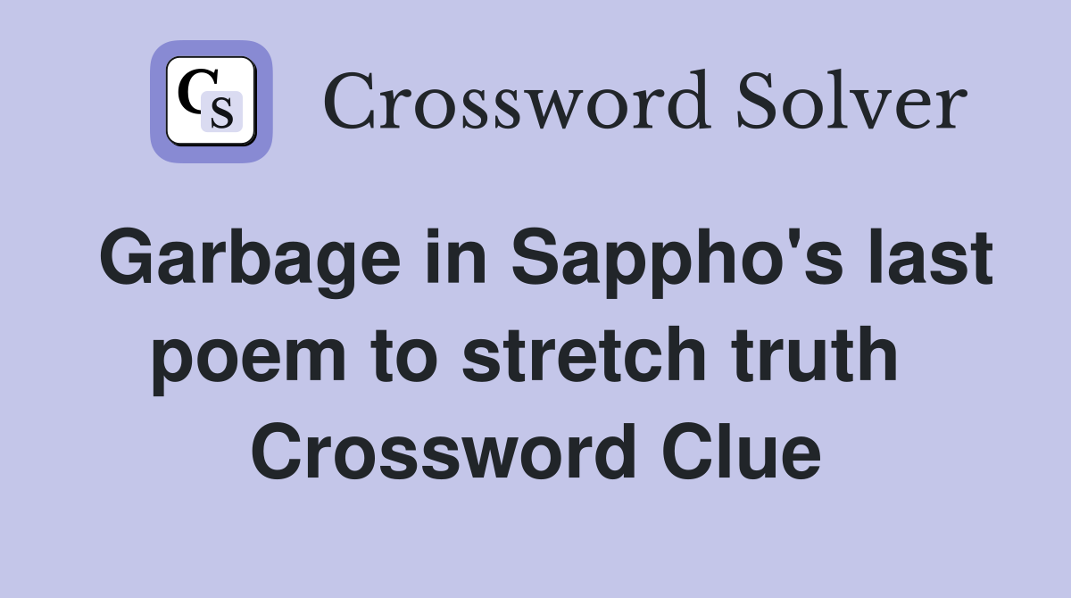 Garbage in Sappho's last poem to stretch truth  Crossword Clue