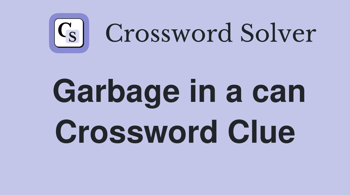 Garbage in a can Crossword Clue