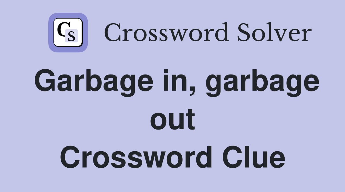 Garbage in, garbage out Crossword Clue