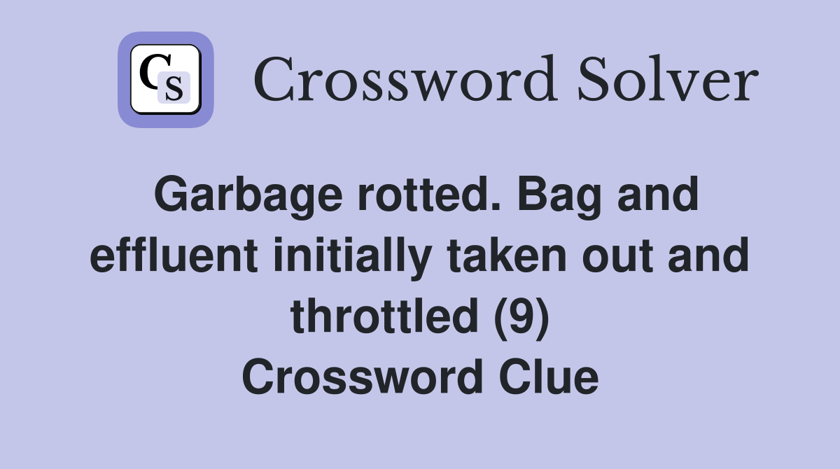 Garbage rotted. Bag and effluent initially taken out and throttled (9) Crossword Clue