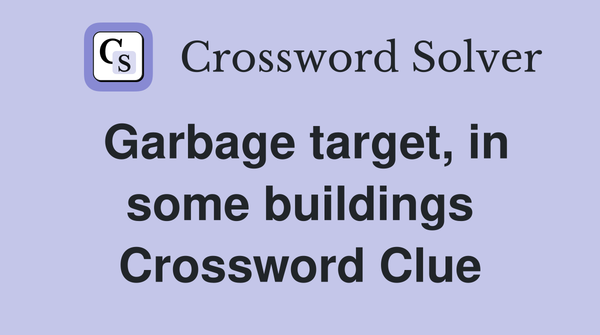 Garbage target, in some buildings Crossword Clue