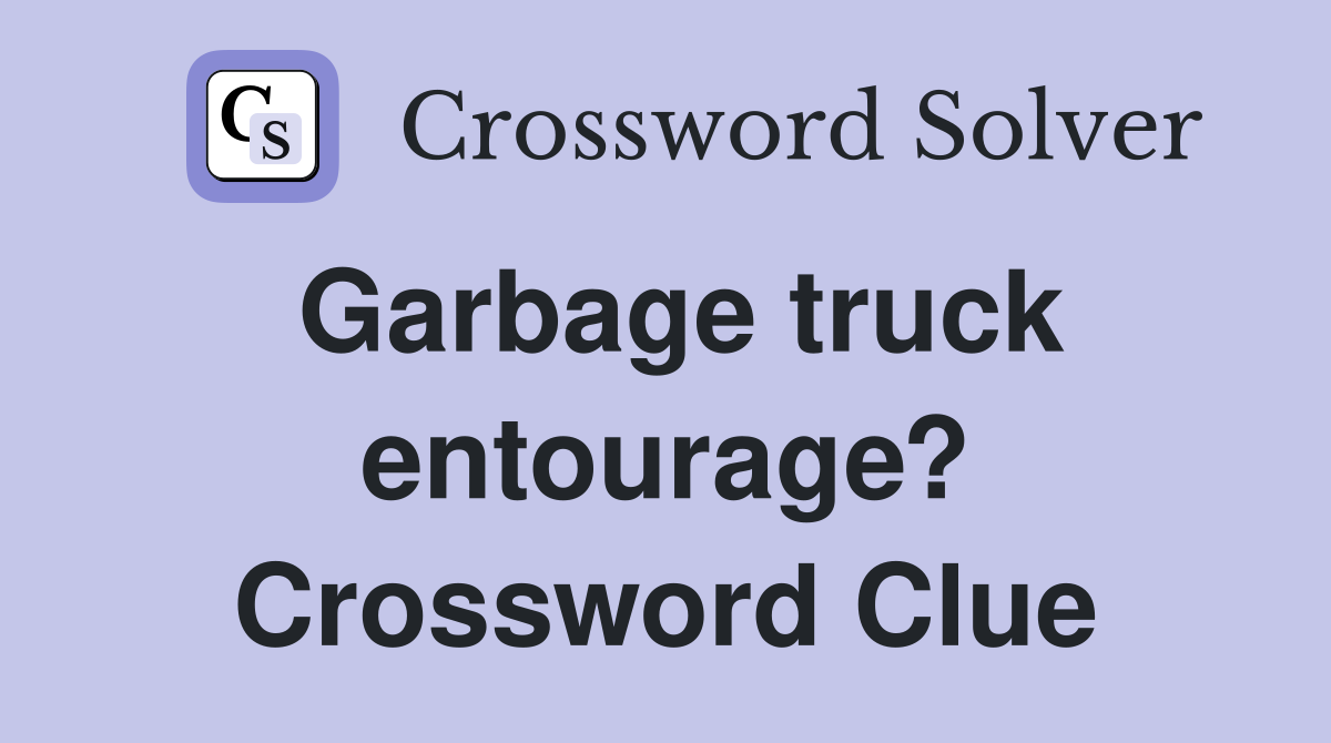 Garbage truck entourage? Crossword Clue