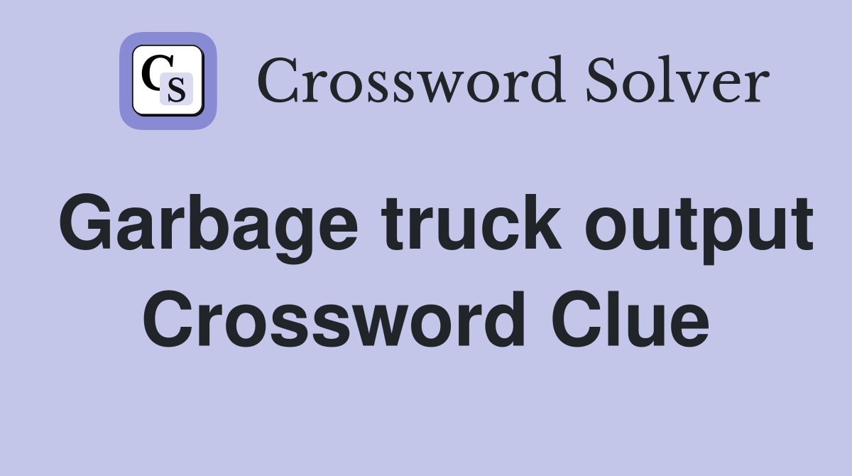 Garbage truck output Crossword Clue