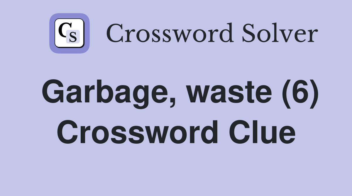Garbage, waste (6) Crossword Clue
