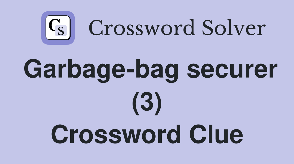 Garbage-bag securer (3) Crossword Clue