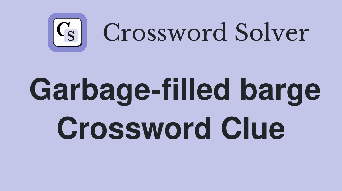 Garbage-filled barge Crossword Clue