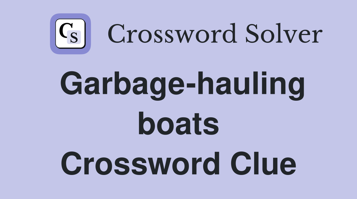 Garbage-hauling boats Crossword Clue