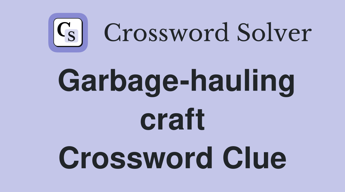 Garbage-hauling craft Crossword Clue