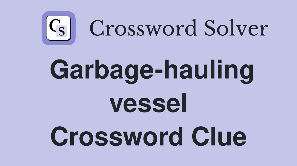 Garbage-hauling vessel Crossword Clue