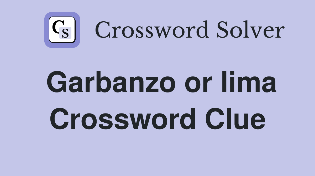 Garbanzo or lima Crossword Clue