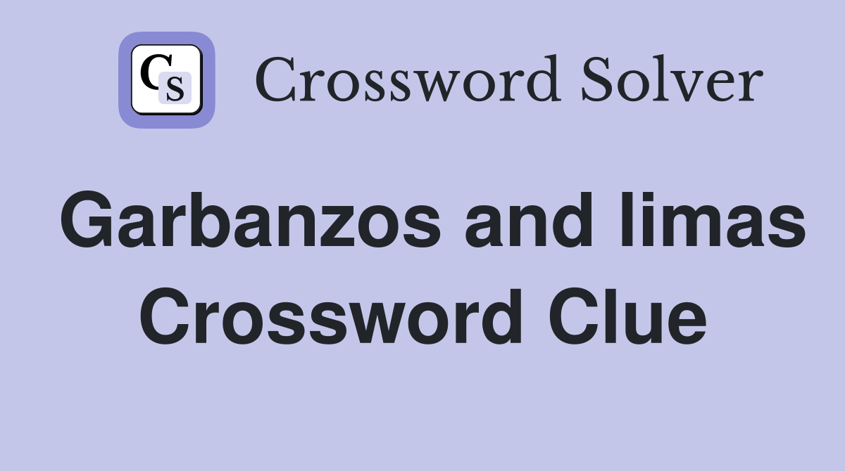 Garbanzos and limas Crossword Clue