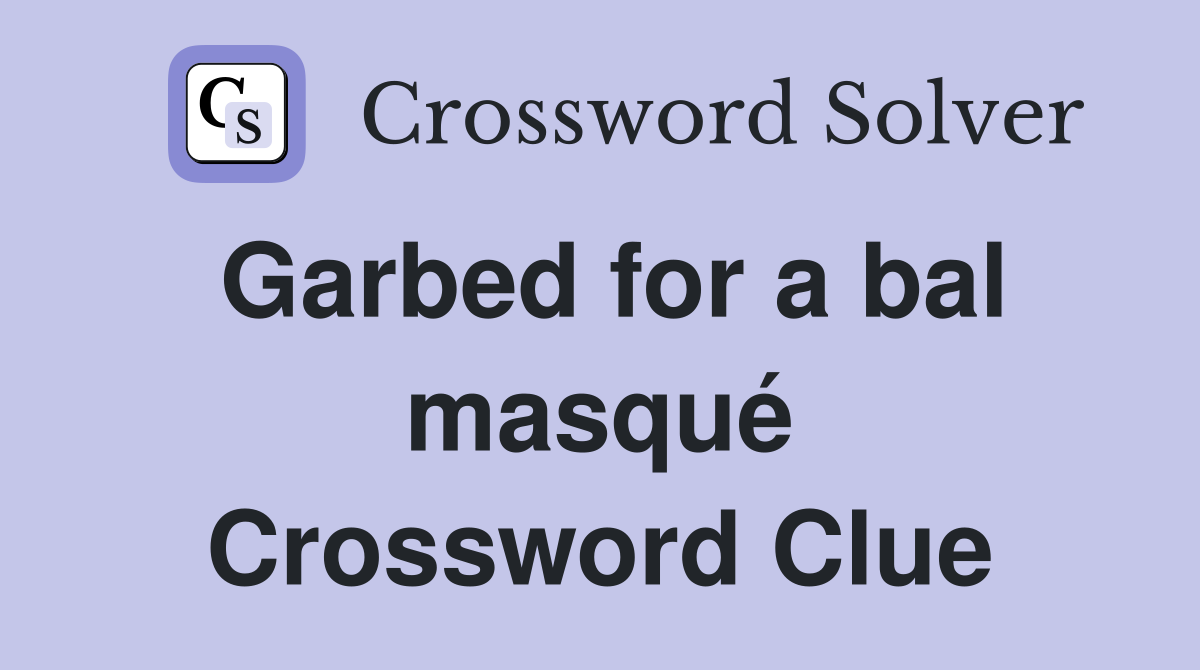 Garbed for a bal masqué Crossword Clue