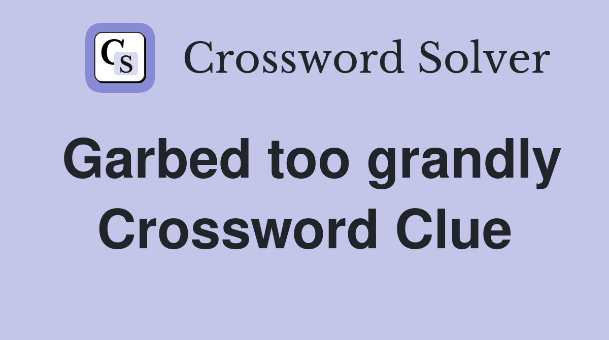 Garbed too grandly Crossword Clue