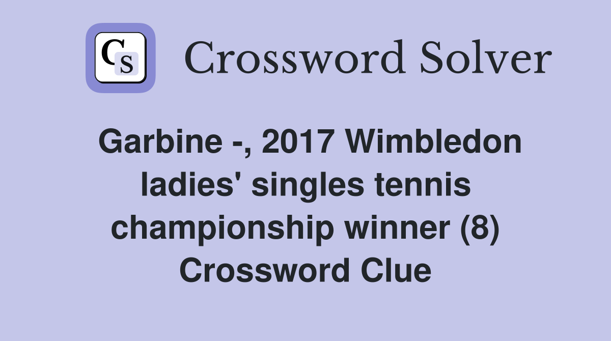 Garbine -, 2017 Wimbledon ladies' singles tennis championship winner (8) Crossword Clue