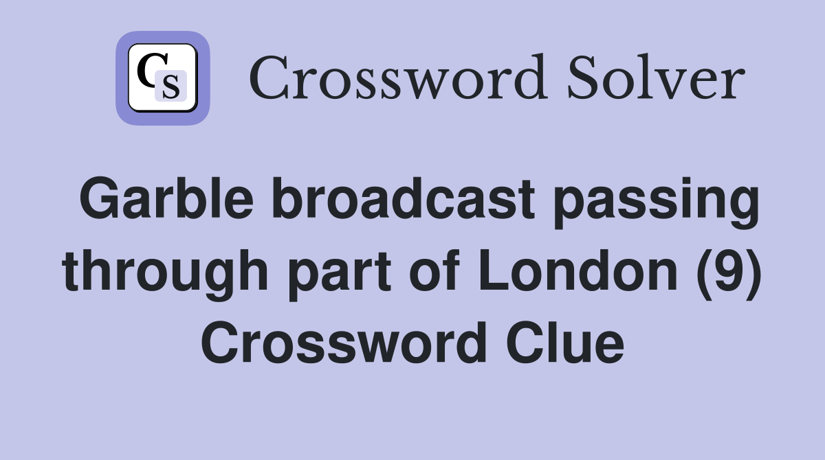 Garble broadcast passing through part of London (9) Crossword Clue