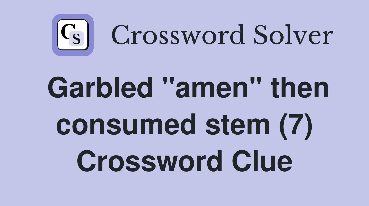 Garbled "amen" then consumed stem (7) Crossword Clue