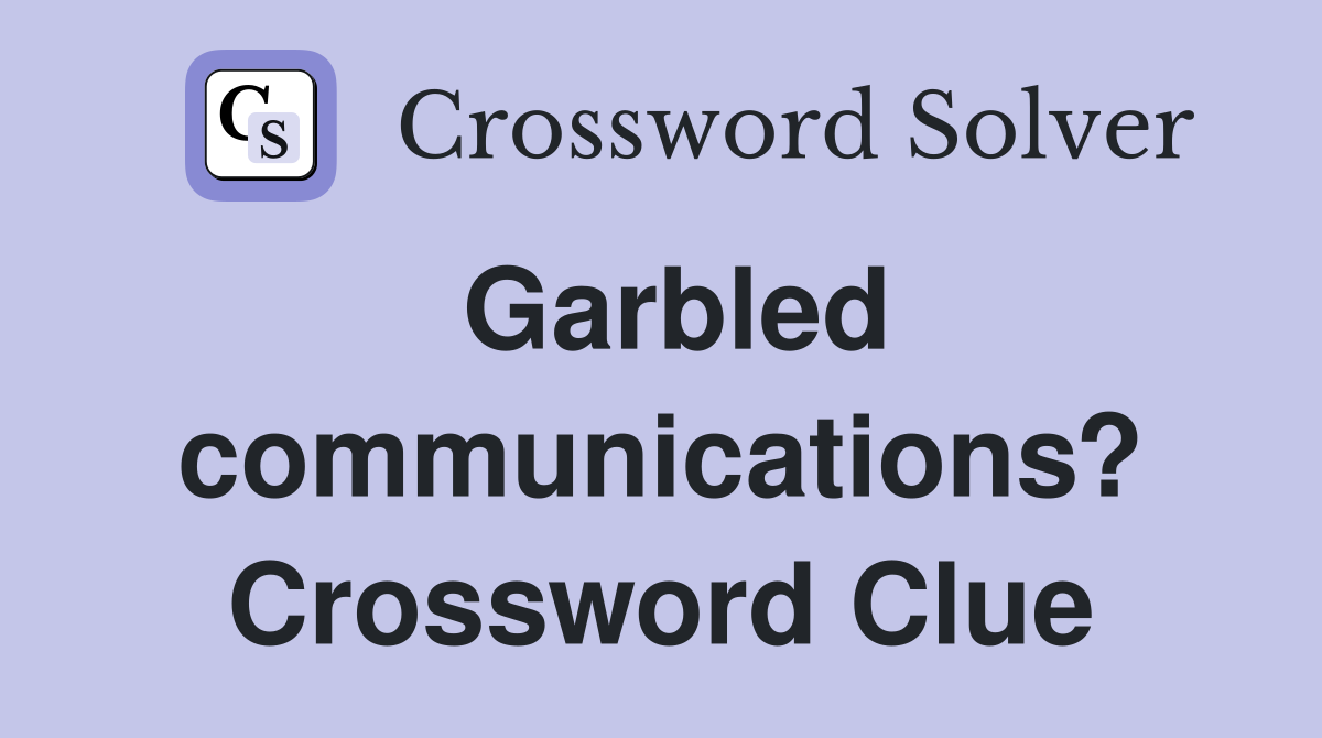 Garbled communications? Crossword Clue