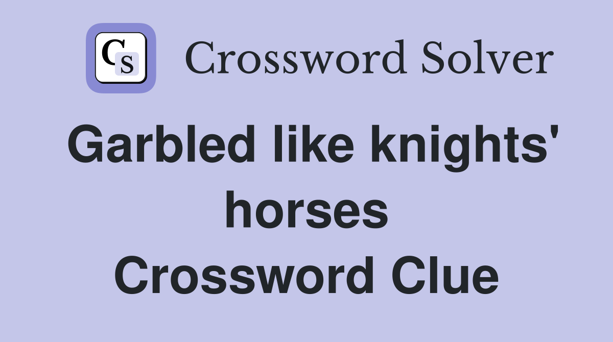 Garbled like knights' horses Crossword Clue