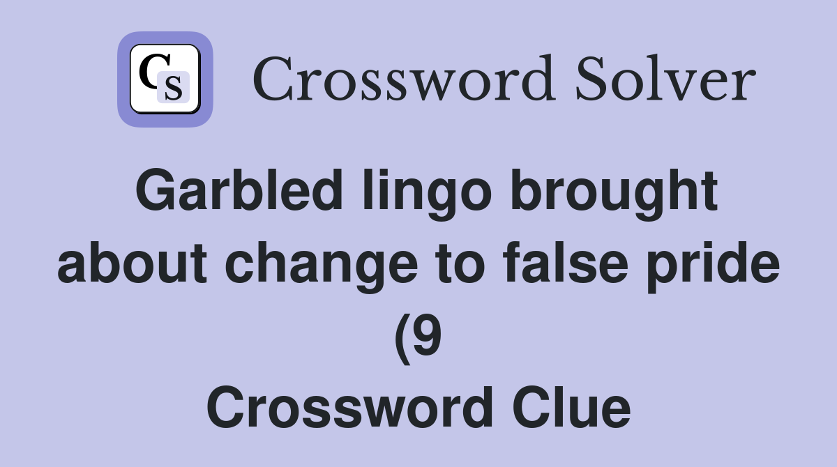 Garbled lingo brought about change to false pride (9) Crossword Clue Garbled lingo brought about change to false pride (9) Crossword Clue