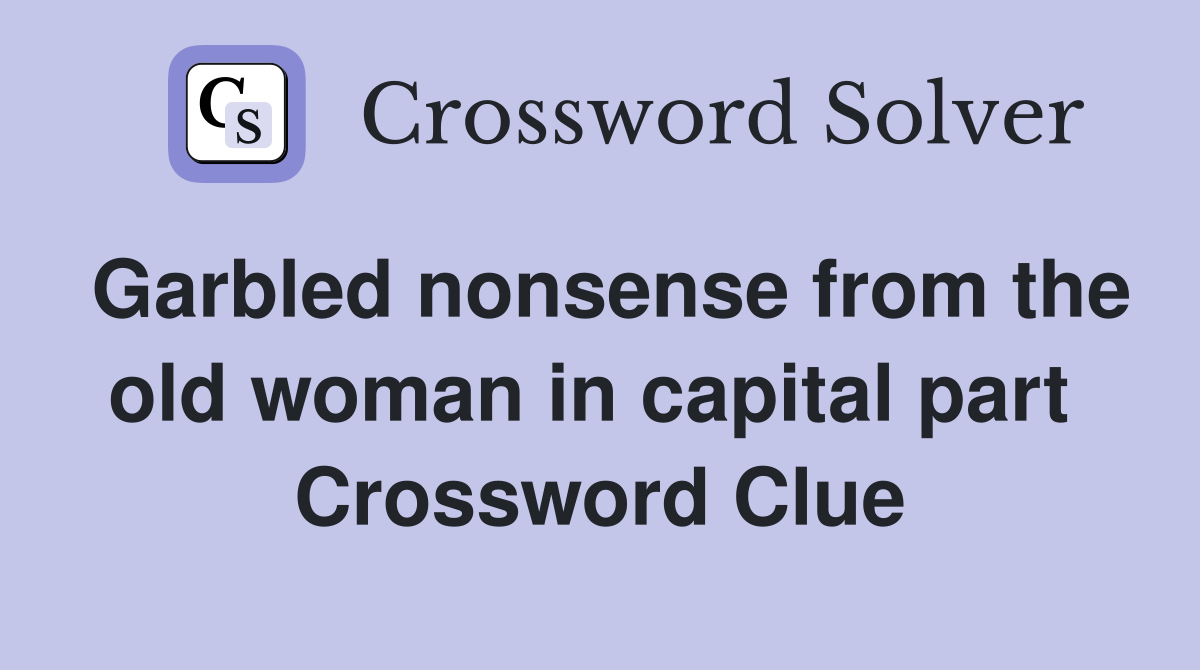 Garbled nonsense from the old woman in capital part  Crossword Clue
