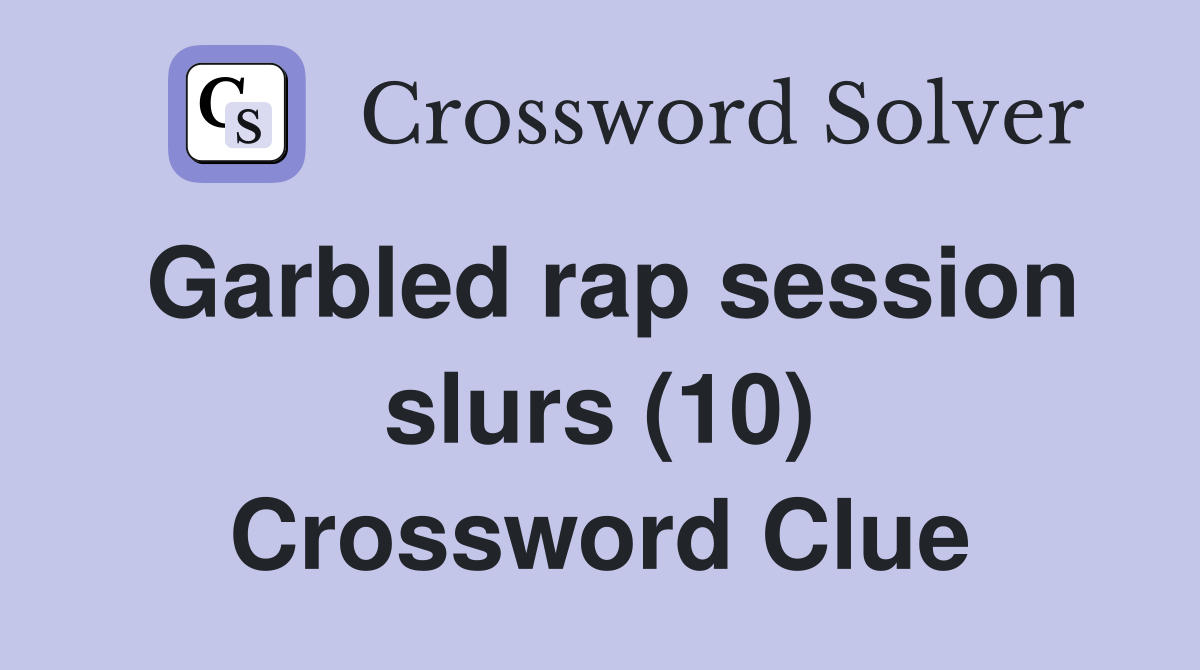 Garbled rap session slurs (10) Crossword Clue