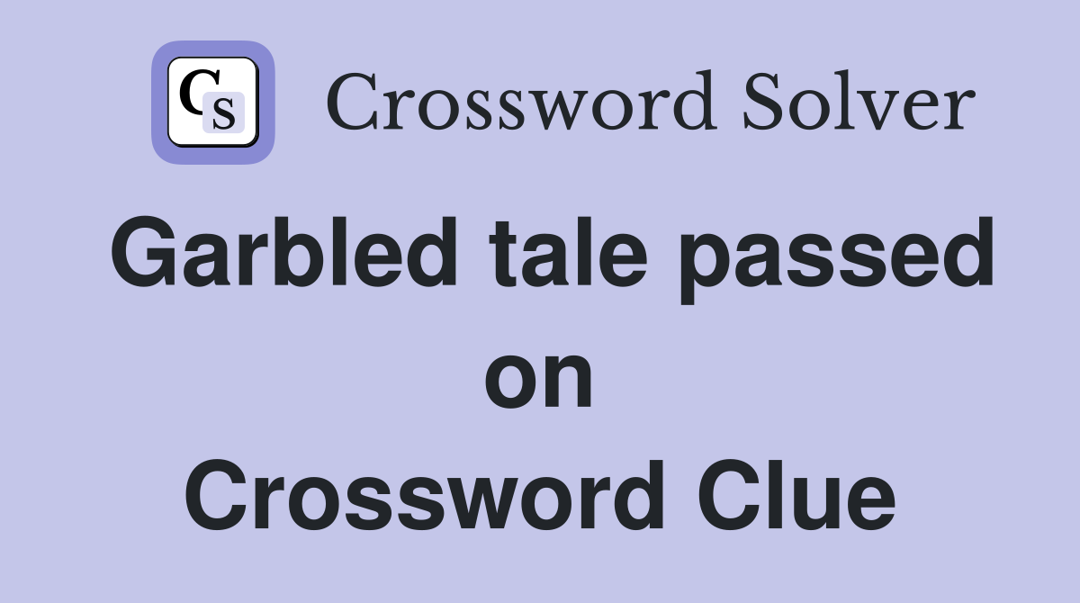 Garbled tale passed on Crossword Clue