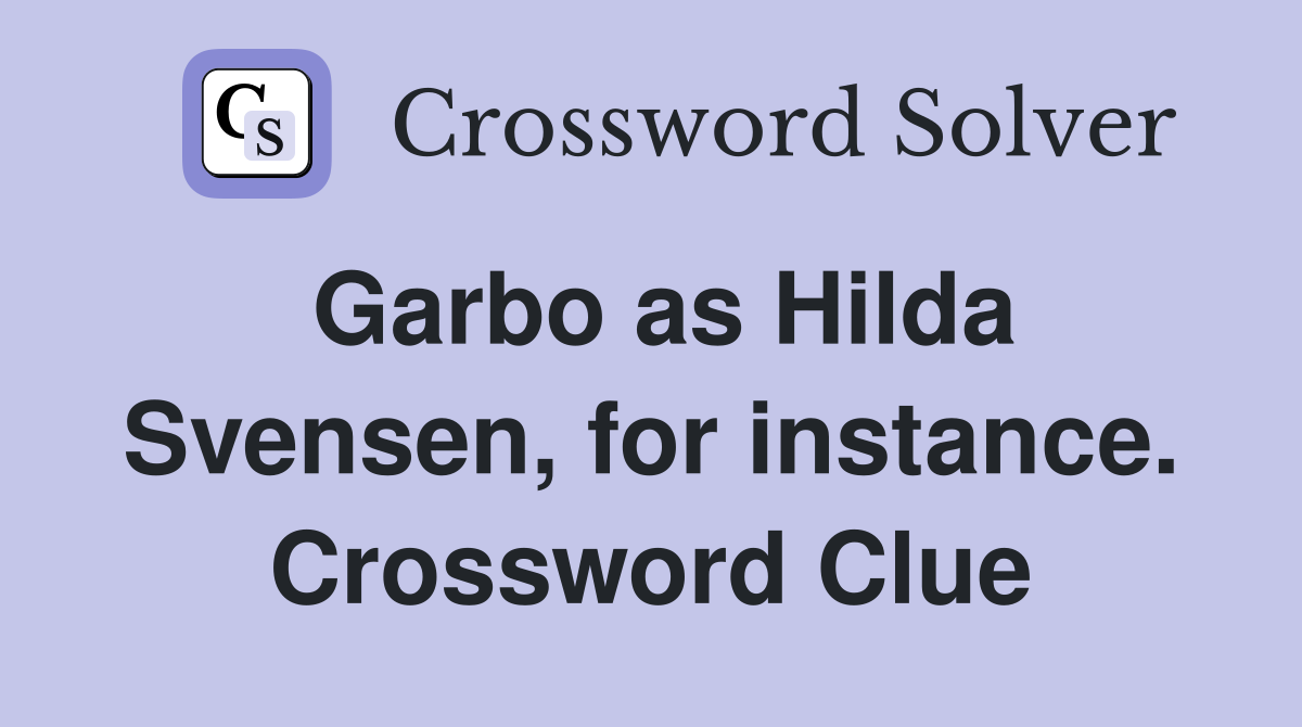 Garbo as Hilda Svensen, for instance. Crossword Clue