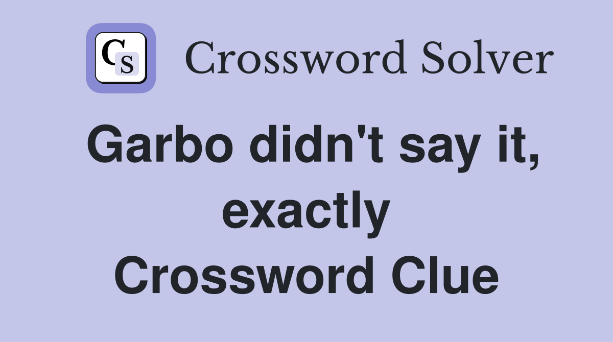 Garbo didn't say it, exactly Crossword Clue