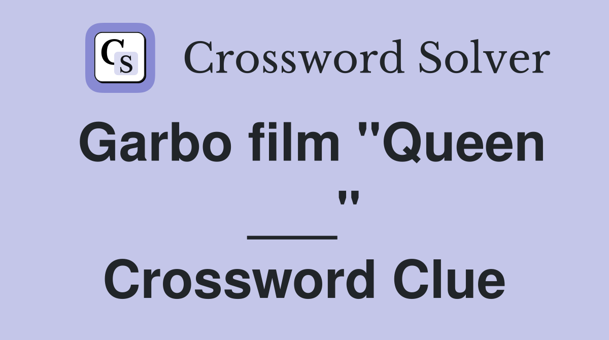 Garbo film "Queen ___" Crossword Clue
