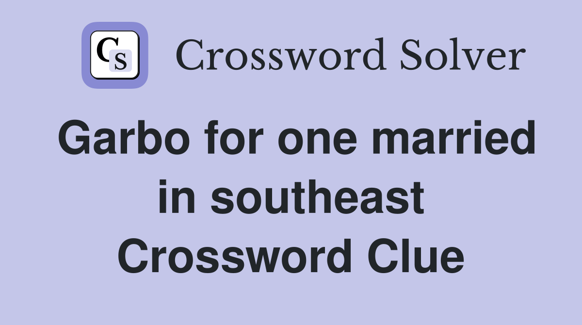 Garbo for one married in southeast Crossword Clue
