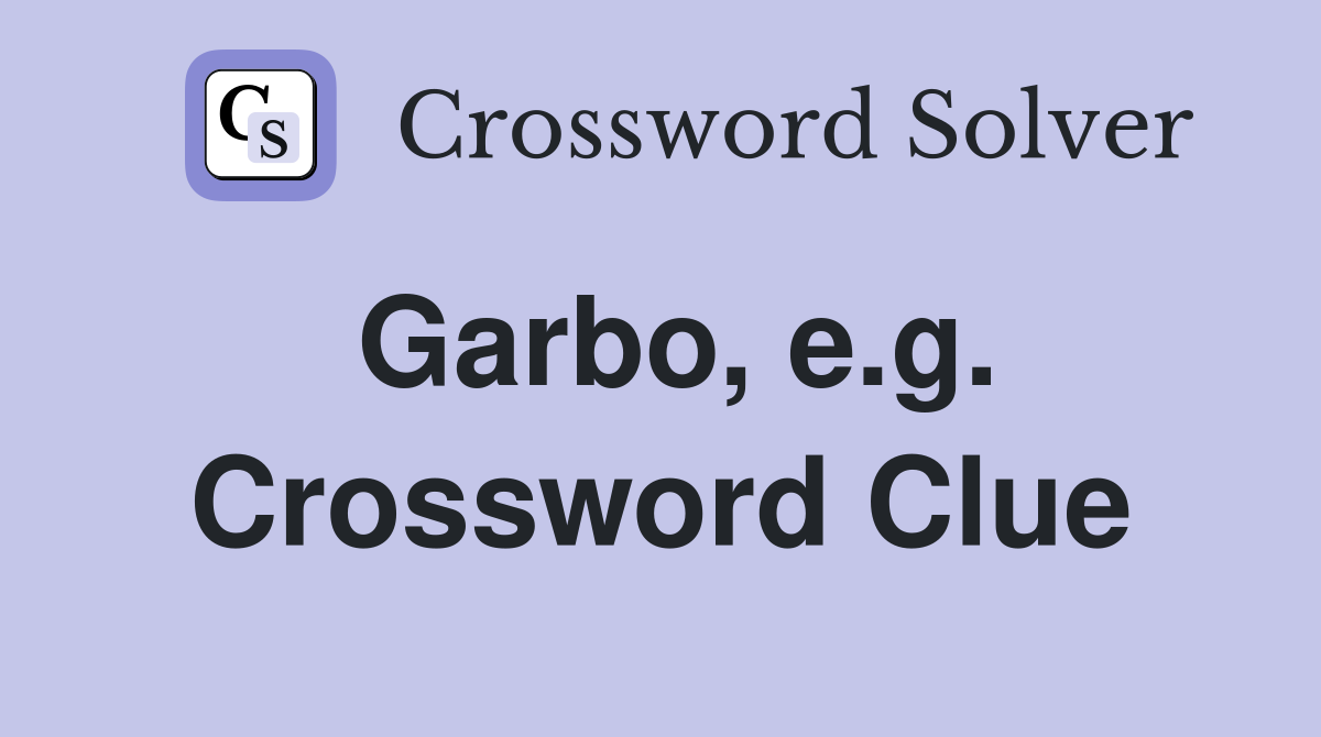Garbo, e.g. Crossword Clue