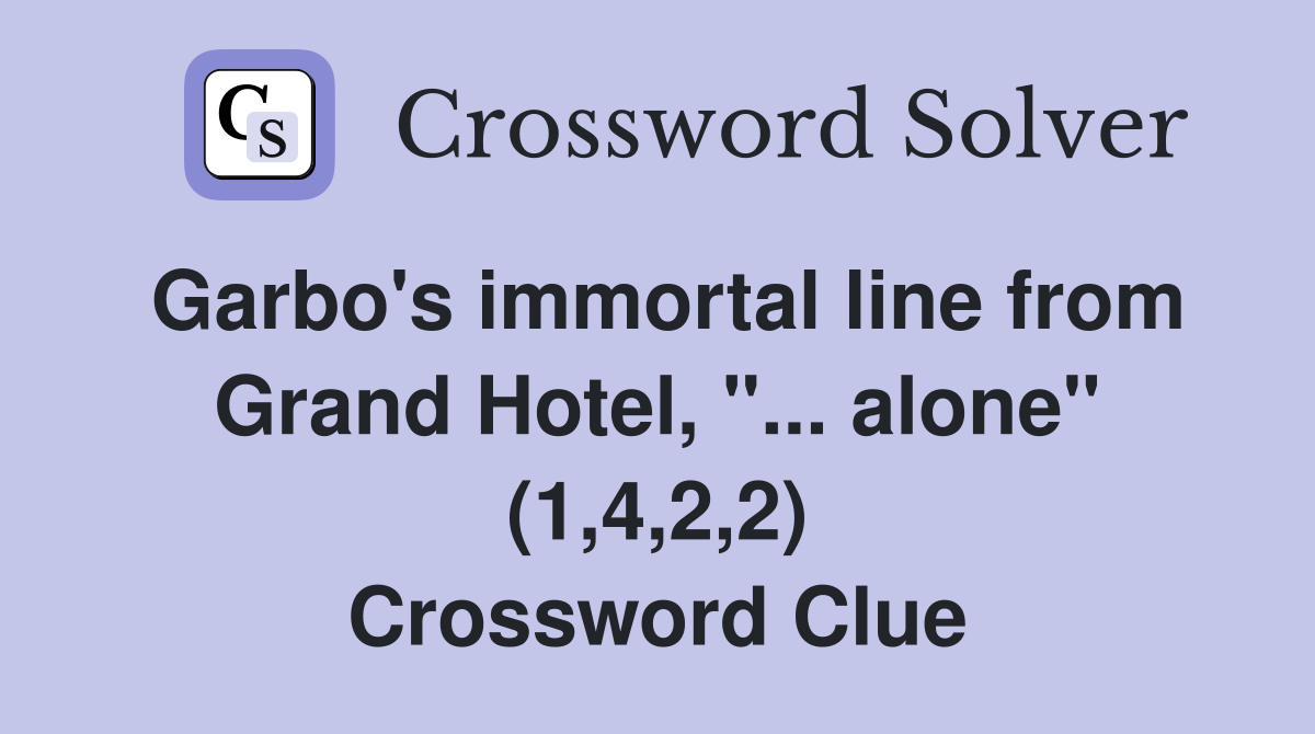 Garbo's immortal line from Grand Hotel, "... alone" (1,4,2,2) Crossword Clue