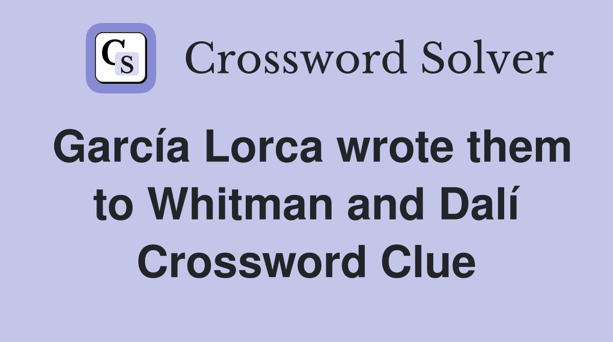 García Lorca wrote them to Whitman and Dalí Crossword Clue