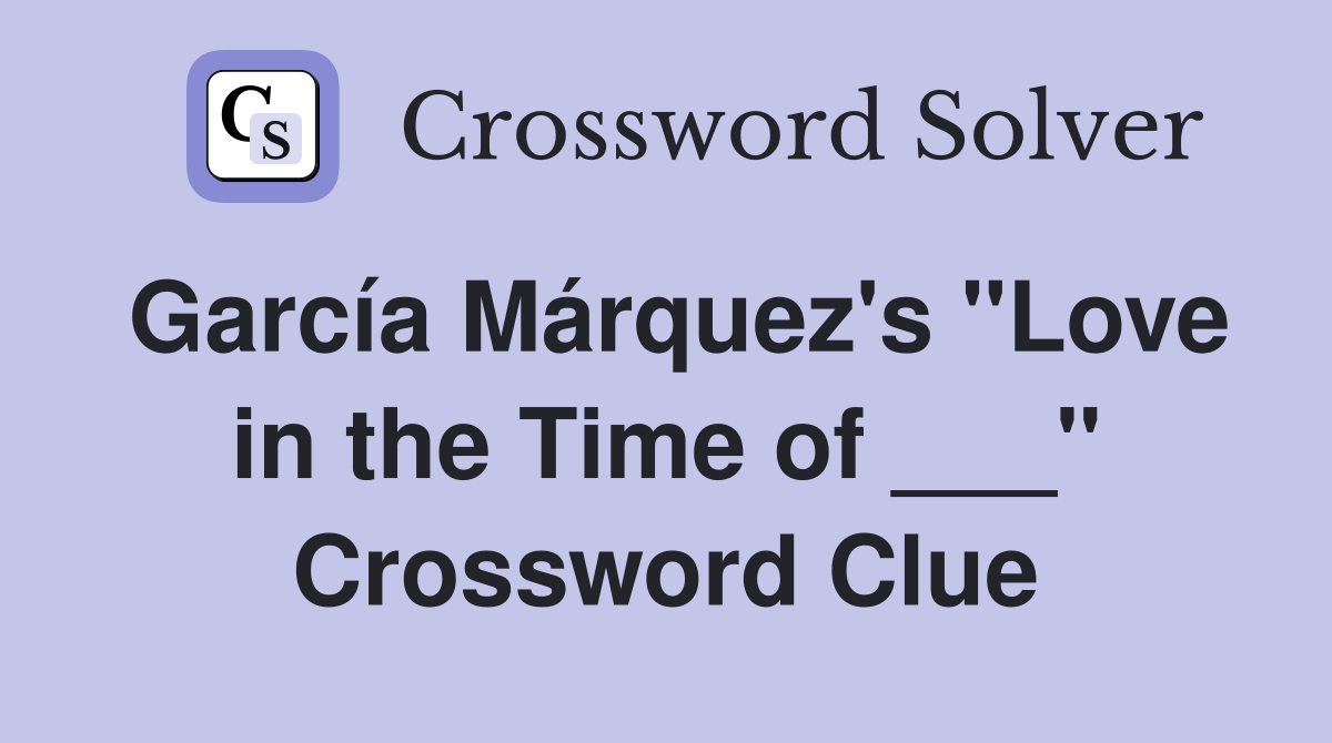 García Márquez's "Love in the Time of ___" Crossword Clue