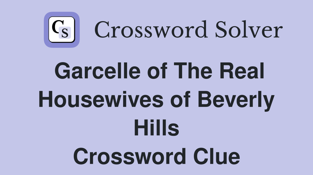 Garcelle of The Real Housewives of Beverly Hills Crossword Clue