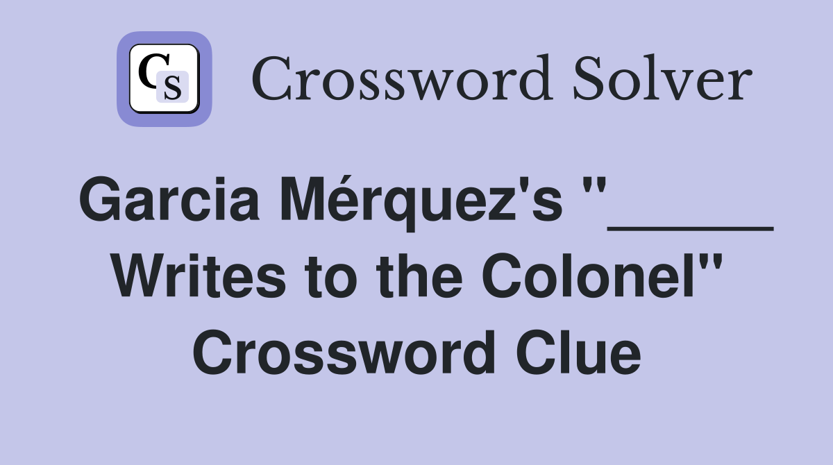 Garcia Mérquez's "_____ Writes to the Colonel" Crossword Clue