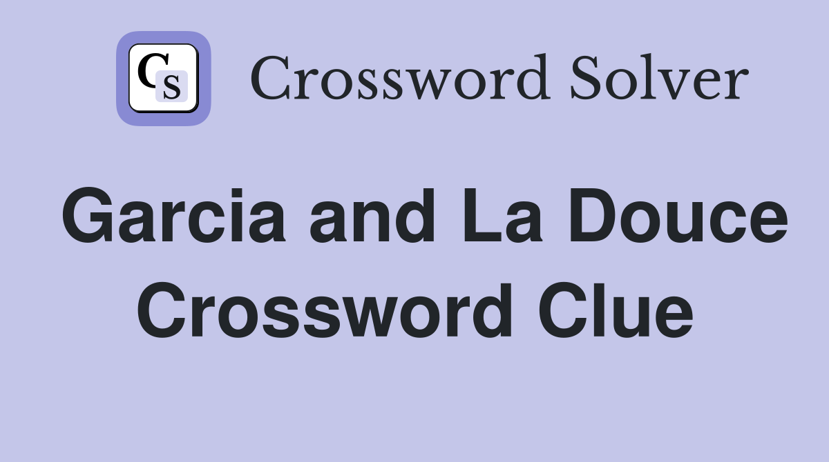 Garcia and La Douce Crossword Clue