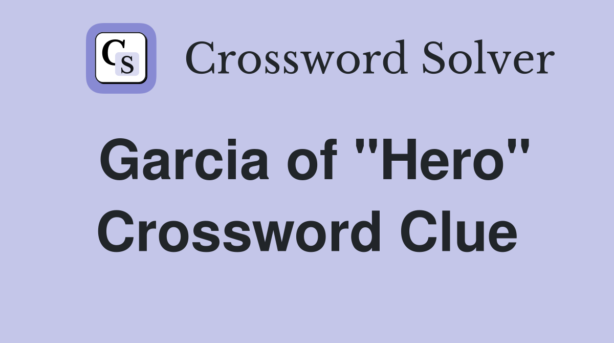 Garcia of "Hero" Crossword Clue
