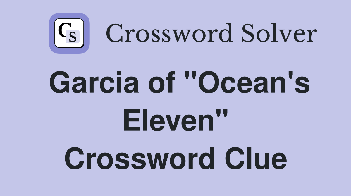 Garcia of "Ocean's Eleven" Crossword Clue