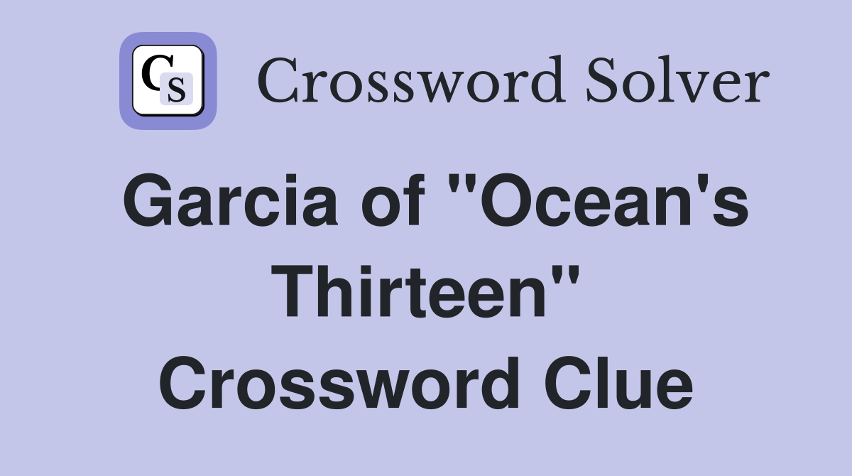 Garcia of "Ocean's Thirteen" Crossword Clue