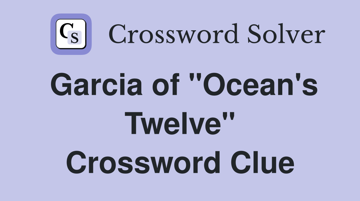 Garcia of "Ocean's Twelve" Crossword Clue