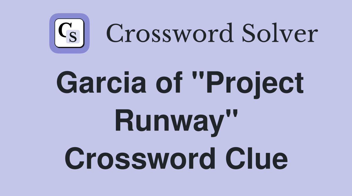 Garcia of "Project Runway" Crossword Clue