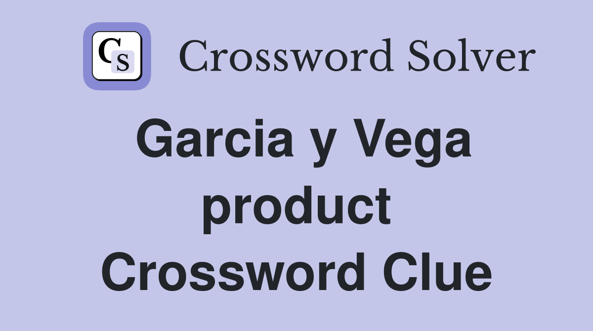 Garcia y Vega product Crossword Clue