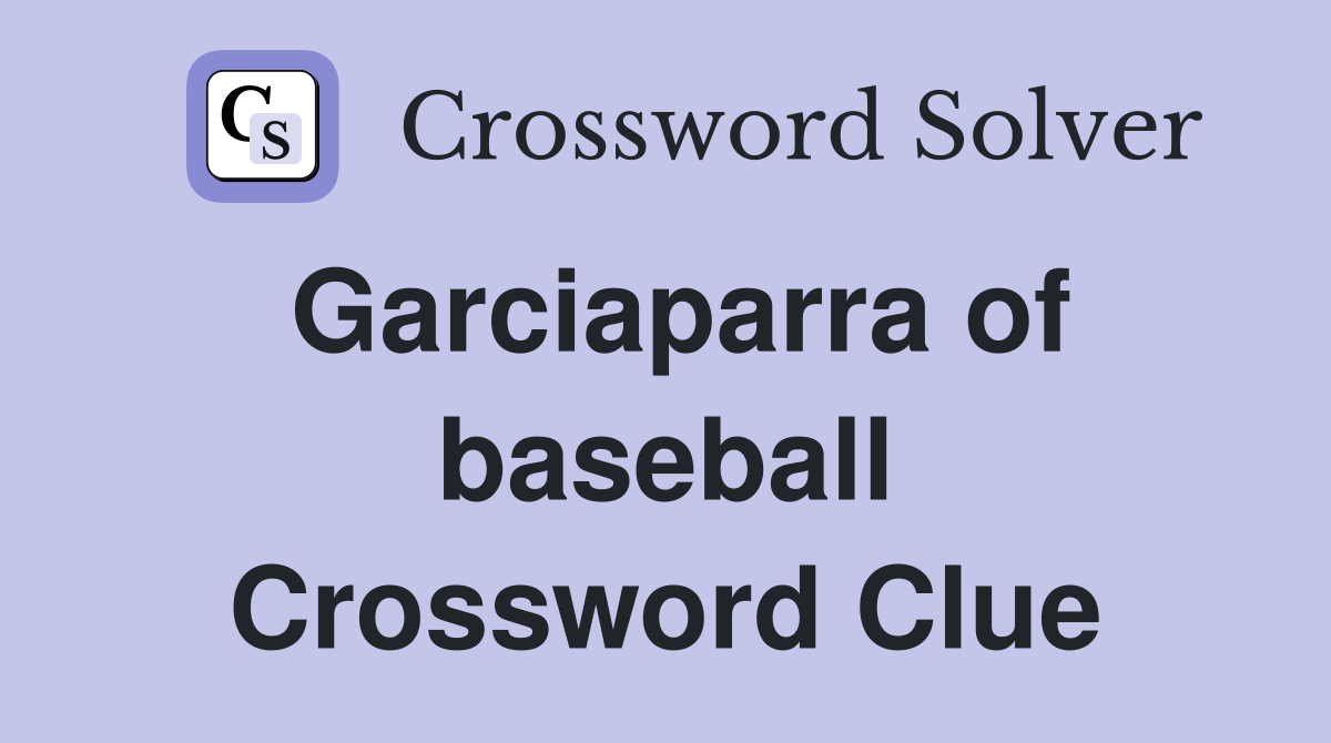 Garciaparra of baseball Crossword Clue