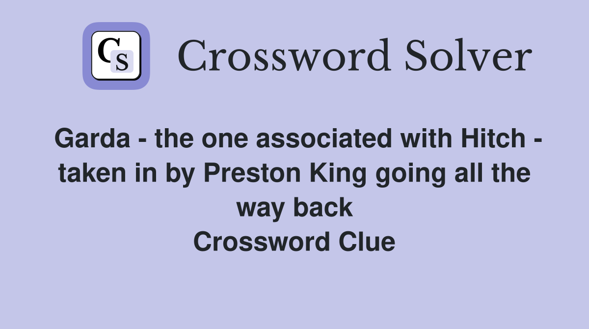 Garda - the one associated with Hitch - taken in by Preston King going all the way back Crossword Clue