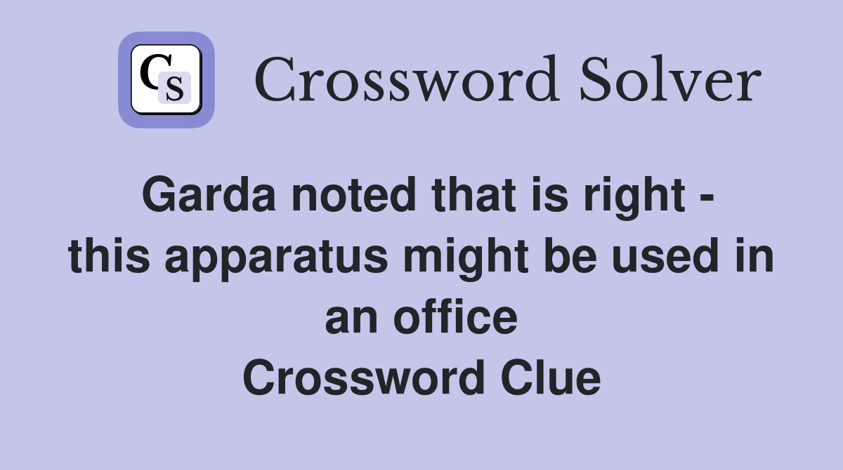 Garda noted that is right - this apparatus might be used in an office Crossword Clue