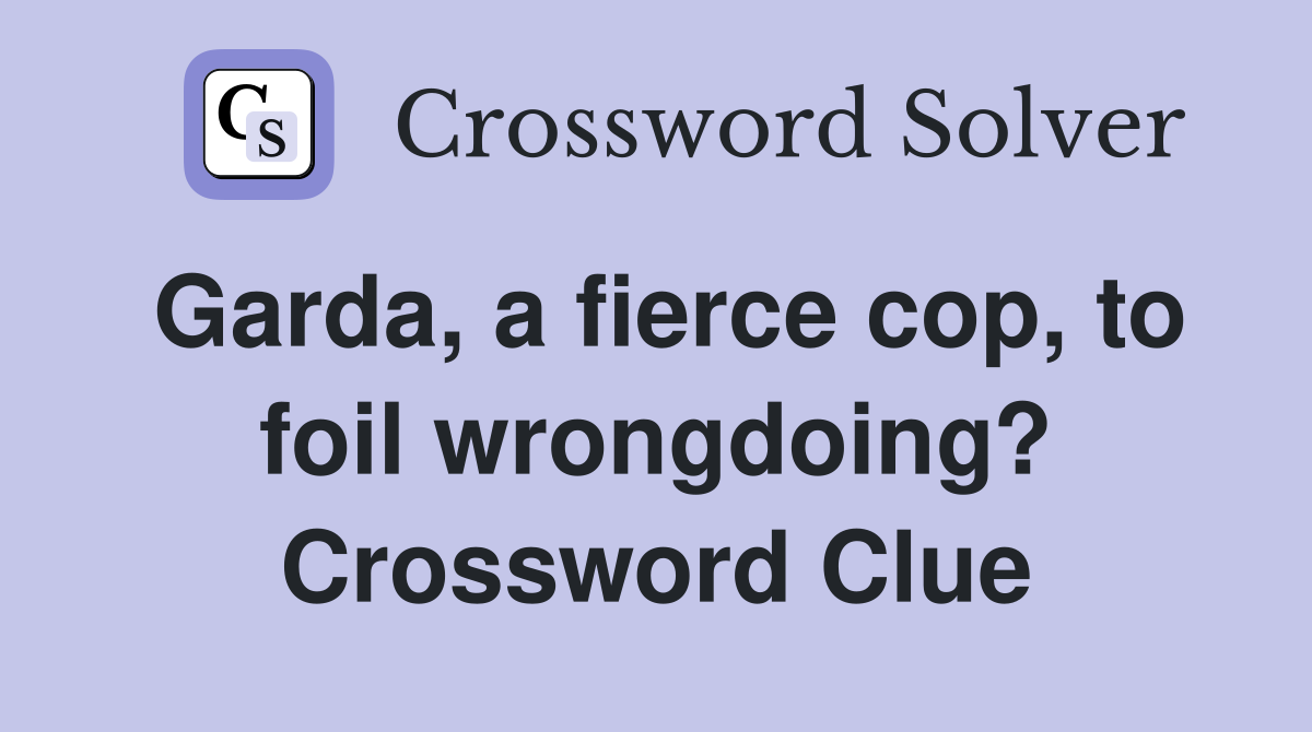 Garda, a fierce cop, to foil wrongdoing? Crossword Clue